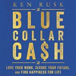 Blue-collar cash : love your work, secure your future, and find happiness for life cover image