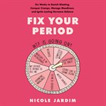 Fix your period : six weeks to banish bloating, conquer cramps, manage moodiness, and ignite lasting hormone balance cover image