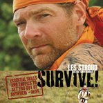 Survive! : essential skills and tactics to get you out of anywhere--alive cover image
