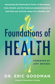 Foundations of health : harnessing the restorative power of movement, heat, breath, and the endocannabinoid system to heal pain and actively adapt for a healthy life cover image