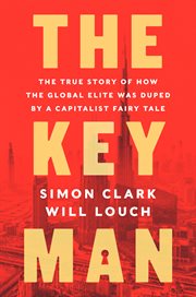 The key man : the true story of how the global elite was duped by a capitalist fairy tale cover image