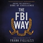 The FBI way : inside the Bureau's code of excellence cover image
