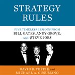 Srategy rules : five timeless lessons from Bill Gates, Andy Grove, and Steve jobs cover image