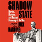Shadow state : murder, mayhem, and Russia's remaking of the west cover image