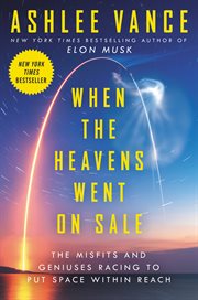 When the Heavens Went on Sale : The Misfits and Geniuses Who Put Space Within Reach cover image