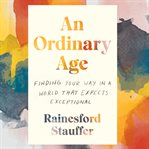 An ordinary age : finding your way in a world that expects exceptional cover image
