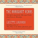 The arrogant years : one girl's search for her lost youth, from Cairo to Brooklyn cover image