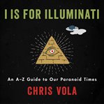 I is for Illuminati : an A-Z guide to our paranoid times cover image