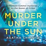 Murder under the sun. 13 Summer Mysteries by The Queen of Crime cover image