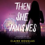 Then she vanishes : a novel cover image