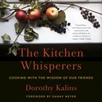The kitchen whisperers : cooking with the wisdom of our friends cover image