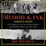 Blood & ink : the scandalous jazz age double murder that hooked America on true crime cover image
