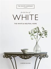 For the love of white : the white and neutral home cover image