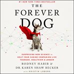 The forever dog : surprising new science to help your canine companion live younger, healthier, and longer cover image