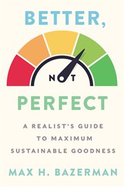 Better, not perfect : a realist's guide to maximum sustainable goodness cover image