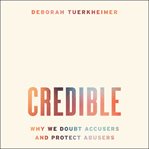 Credible : why we doubt accusers and protect abusers cover image