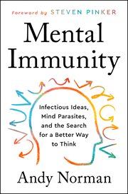 Mental immunity : infectious ideas, mind-parasites, and the search for a better way to think cover image