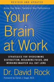 Your brain at work : strategies for overcoming distraction, regaining focus, and working smarter all day long cover image