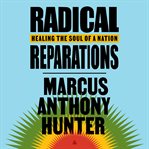 Radical Reparations : Healing a Nation's Soul cover image