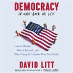 Democracy in one book or less : how it works, why it doesn't, and why fixing it is easier than you think cover image