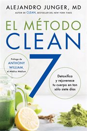 Clean 7 \ el metodo clean 7 (spanish ed) : desintoxica y rejuvenece tu cuerpo en tan solo siete dias cover image