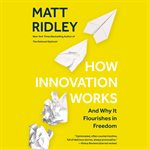 How innovation works : and why it flourishes in freedom cover image