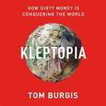 Kleptopia : how dirty money is conquering the world cover image