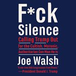 F*ck silence : calling Trump out for the cultish, moronic, authoritarian con man he is cover image