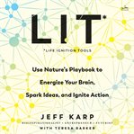 LIT : Life Ignition Tools. Use Nature's Playbook to Energize Your Brain, Spark Ideas, and Ignite Action cover image