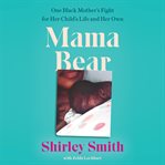 Mama bear : on black mother's fight for her child's life and her own cover image