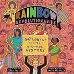 Rainbow revolutionaries : fifty LGBTQ+ people who made history cover image