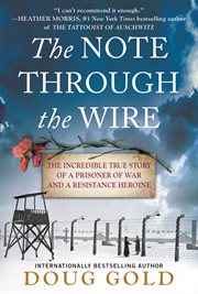 Note Through The Wire : The Incredible True Story Of A Prisoner Of War And A Resistance Heroine cover image