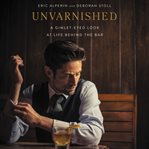 Unvarnished : a gunket-eyed look at life behind the bar cover image