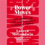 Power moves : how women can pivot, reboot, and build a career of purpose cover image