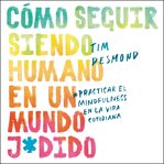 How to Stay Human in a F*cked-Up World (Spanish edition) : Como seguir siendo humano en un mundo: Practicar el mindfulness en la vida cotidiana cover image
