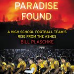 Paradise Found : A High School Football Team's Rise from the Ashes cover image