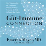 The gut-immune connection : how understanding the connection between food and immunity can help us regain our health cover image