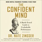 The confident mind : a Battle-Tested Guide to Unshakable Performance cover image