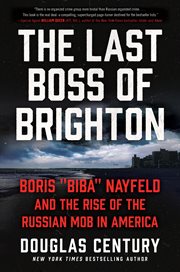 The last boss of Brighton : Boris "Biba" Nayfeld and the rise of the Russian mob in America cover image
