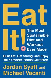 Eat it : the most sustainable diet and workout ever made : burn fat, get strong, and enjoy your favorite foods guilt free cover image