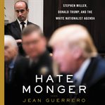 Hatemonger : Stephen Miller, Donald Trump, and the white nationalist agenda cover image