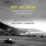 Why we drive : toward a philosophy of the open road cover image