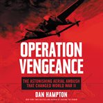 Operation Vengeance : the astonishing aerial ambush that changed World War II cover image
