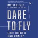 Dare to fly : simple lessons in never giving up cover image