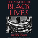 The matter of black lives : writing from the New Yorker cover image