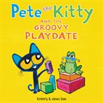 Pete the kitty and the groovy playdate cover image