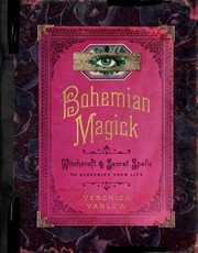 Bohemian magick : witchcraft and secret spells to electrify your life cover image