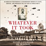 Whatever it took. An Army Paratropper's D-Day, Capture, and Escape from Nazi Concentration Camps cover image