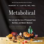 Metabolical : the lure and the lies of processed food, nutrition, and modern medicine cover image