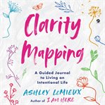 Clarity mapping : a guided journal to living an intentional life cover image